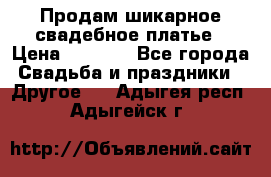 Продам шикарное свадебное платье › Цена ­ 7 000 - Все города Свадьба и праздники » Другое   . Адыгея респ.,Адыгейск г.